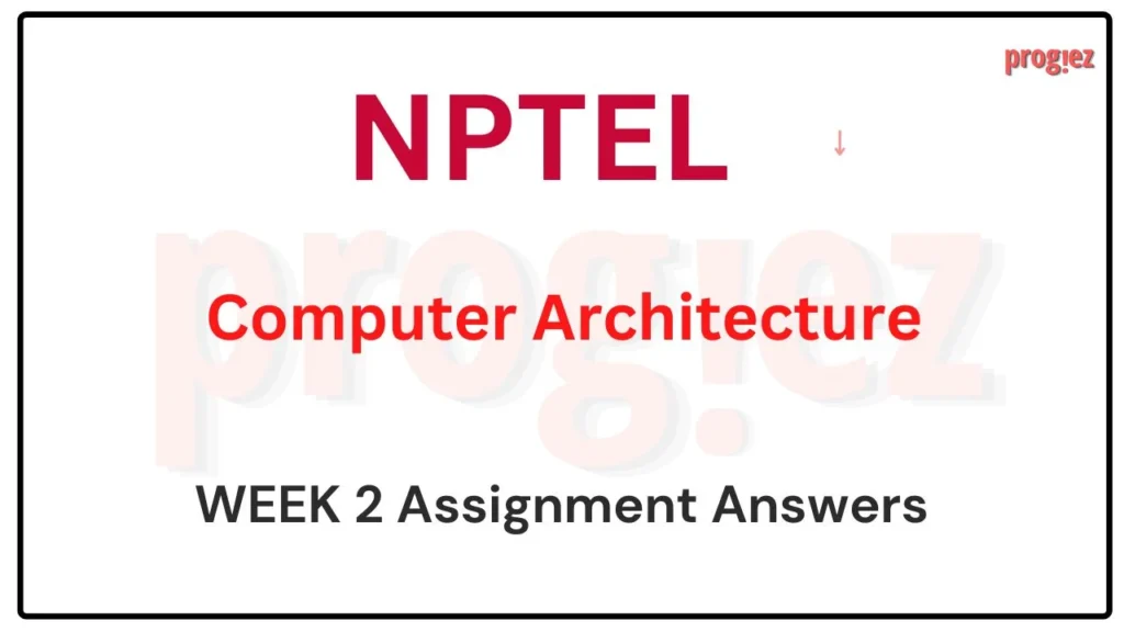 Computer Architecture Nptel Week 2 Assignment Answers