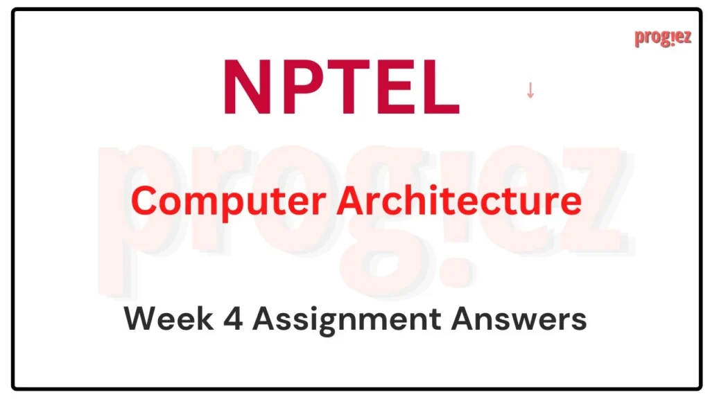 Computer Architecture Week 4 Assignment Nptel Answers 2024