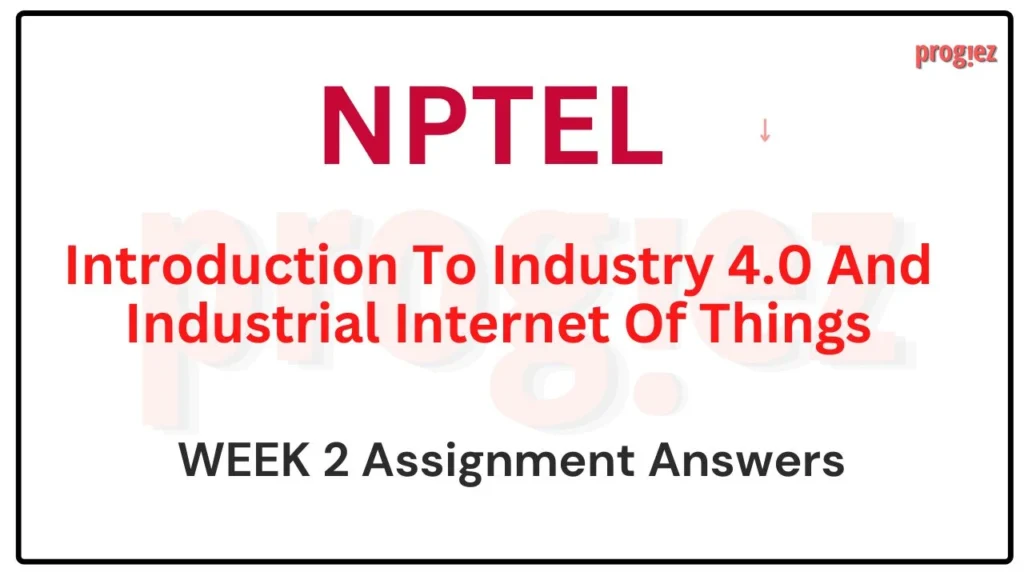 Introduction to Industry 4 and Industrial IoT Week 2 Nptel Assignment Answers