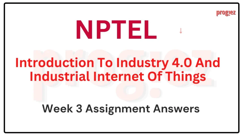 Introduction to Industry 4 and Industrial IoT Week 3 Assignment Answers Nptel