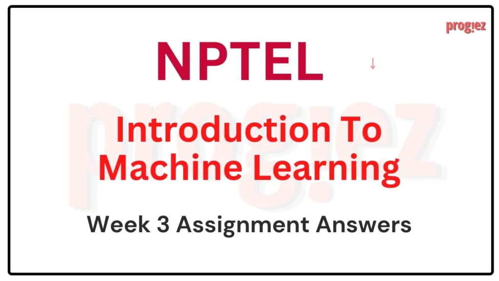 Introduction To Machine Learning IIT-KGP Nptel Week 3 Assignment Answers