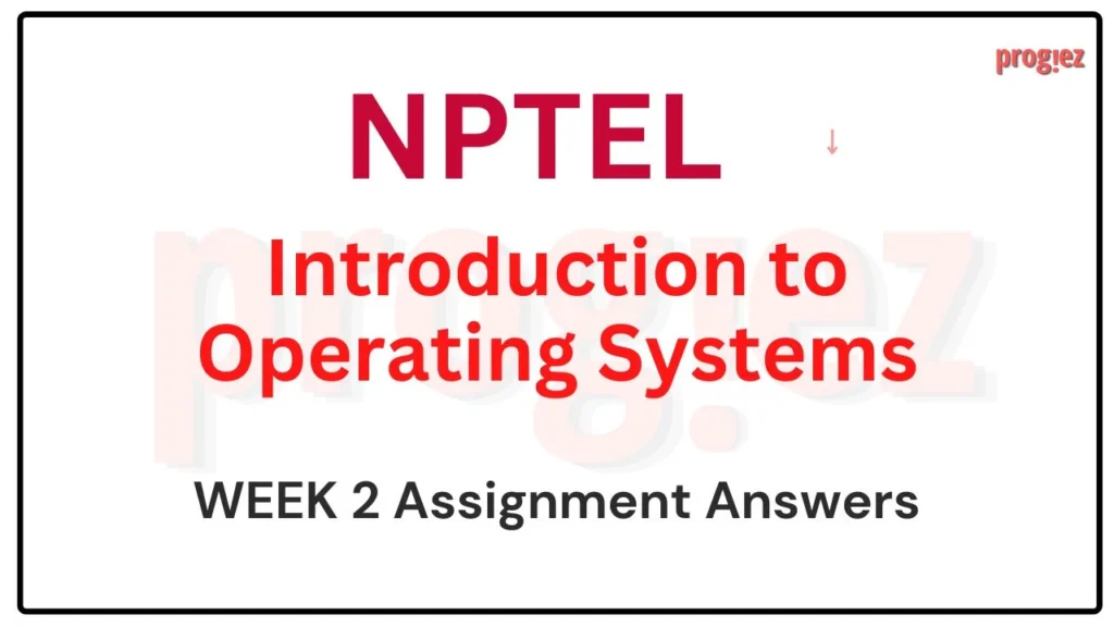 Introduction to Operating Systems Nptel Week 2 Answers