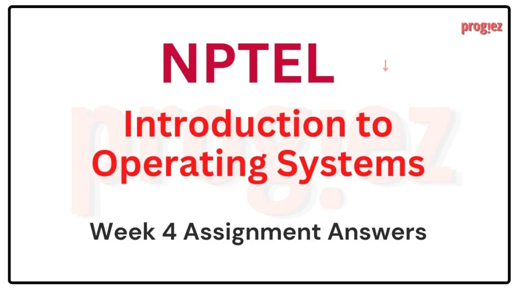 Introduction to Operating Systems Nptel Week 4 Answers