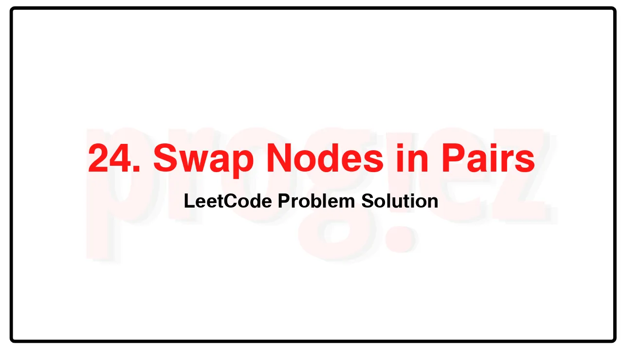 24. Swap Nodes in Pairs LeetCode Solution