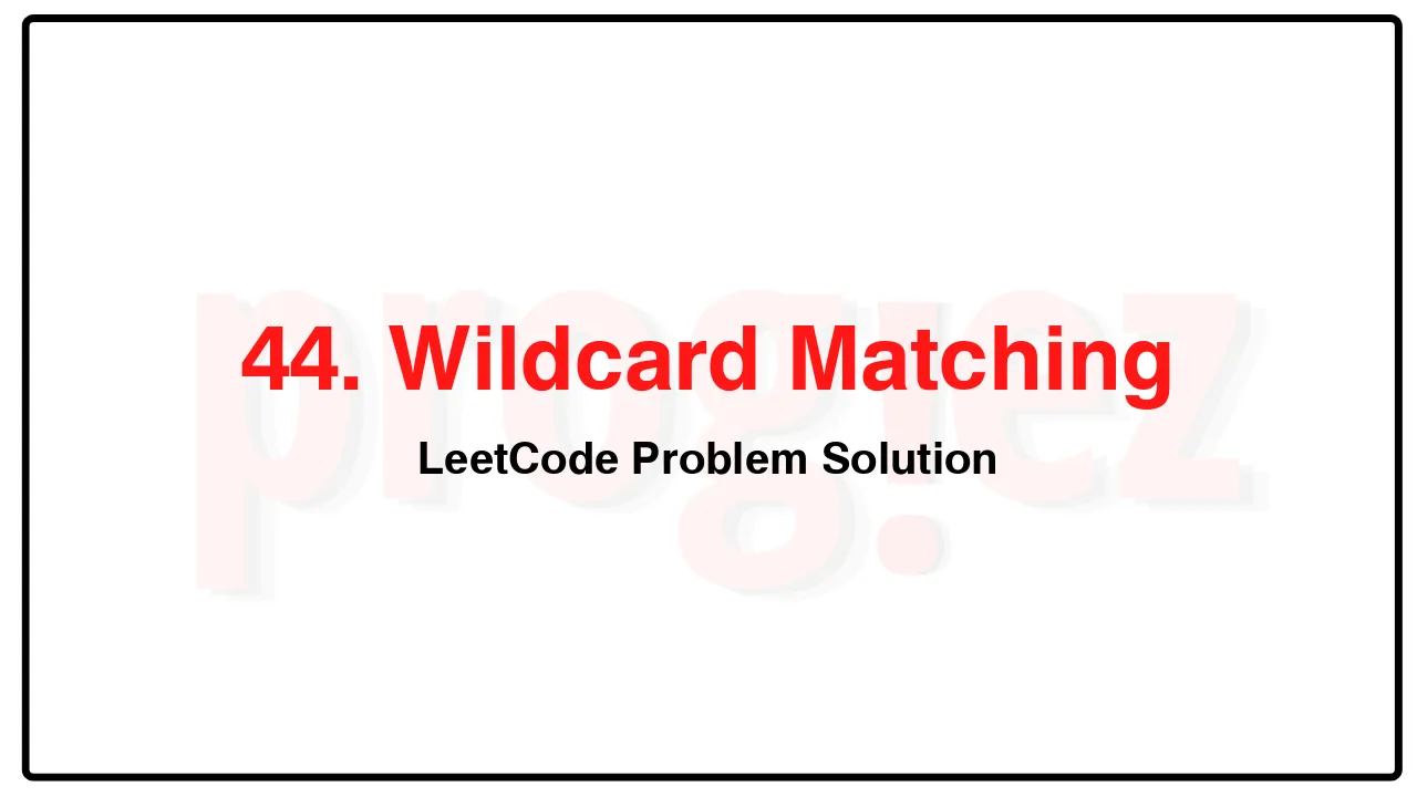 44. Wildcard Matching LeetCode Solution image