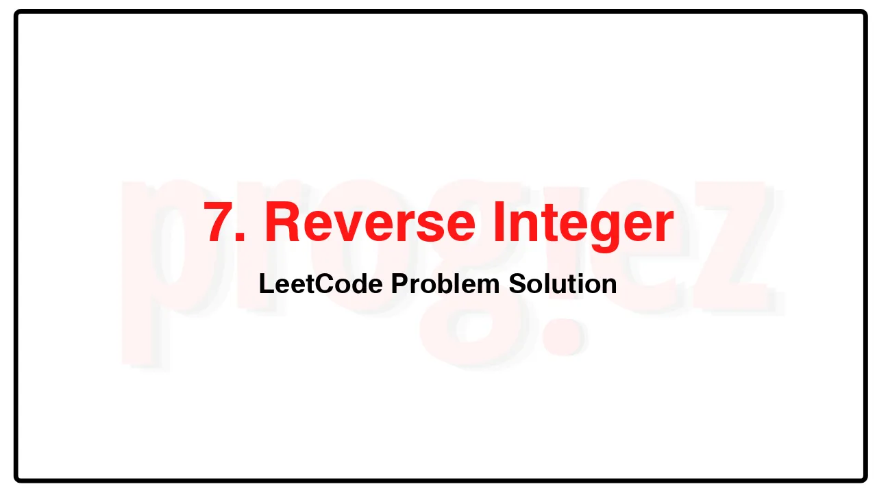 7. Reverse Integer LeetCode Solution