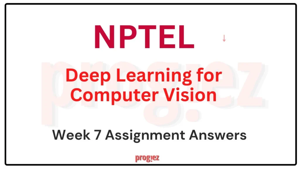 Deep Learning For Computer Vision Week 7 Nptel Answers