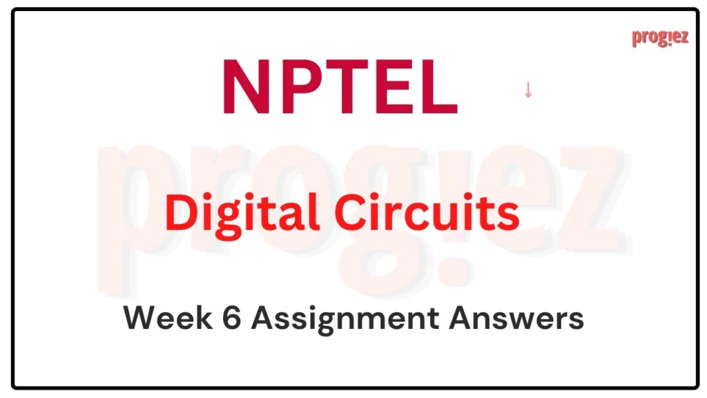 Digital Circuits Week 6 Nptel Assignment Answers