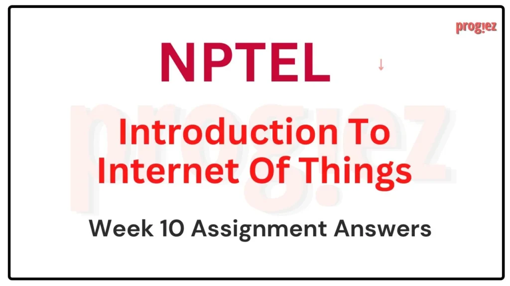 Introduction To Internet Of Things Week 10  Nptel Answers