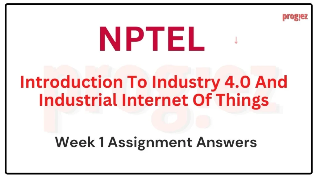 Introduction To Industry 4.0 And Industrial Internet Of Things Nptel Week 1 Assignment Answer and solution Swayam Platform image