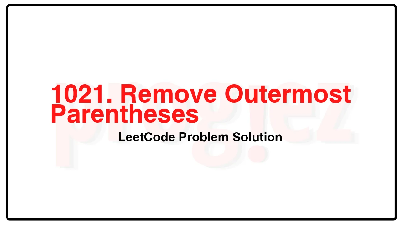 1021. Remove Outermost Parentheses LeetCode Solution image