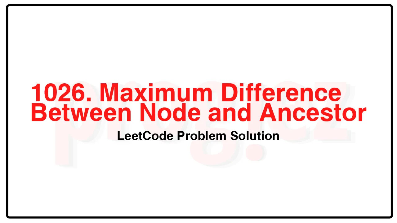 1026. Maximum Difference Between Node and Ancestor LeetCode Solution image