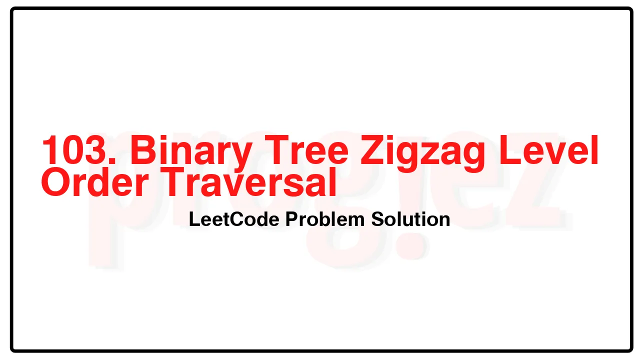 103. Binary Tree Zigzag Level Order Traversal LeetCode Solution image