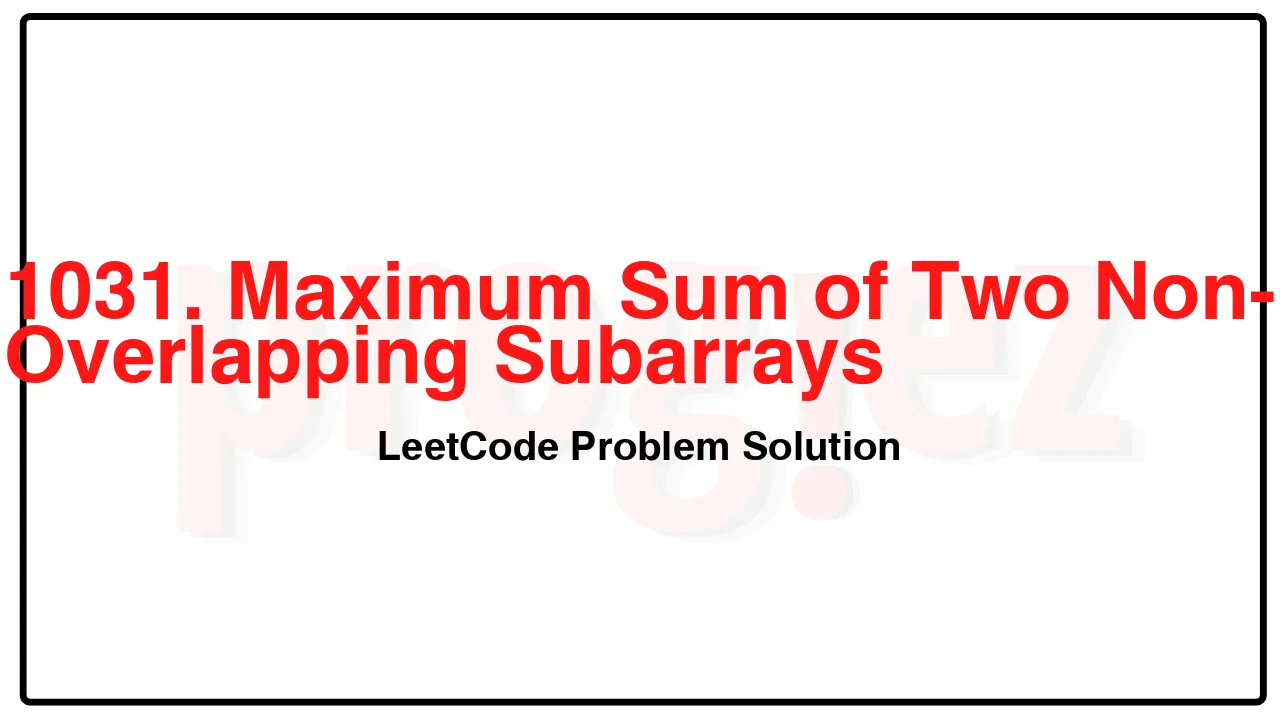 1031. Maximum Sum of Two Non-Overlapping Subarrays LeetCode Solution image