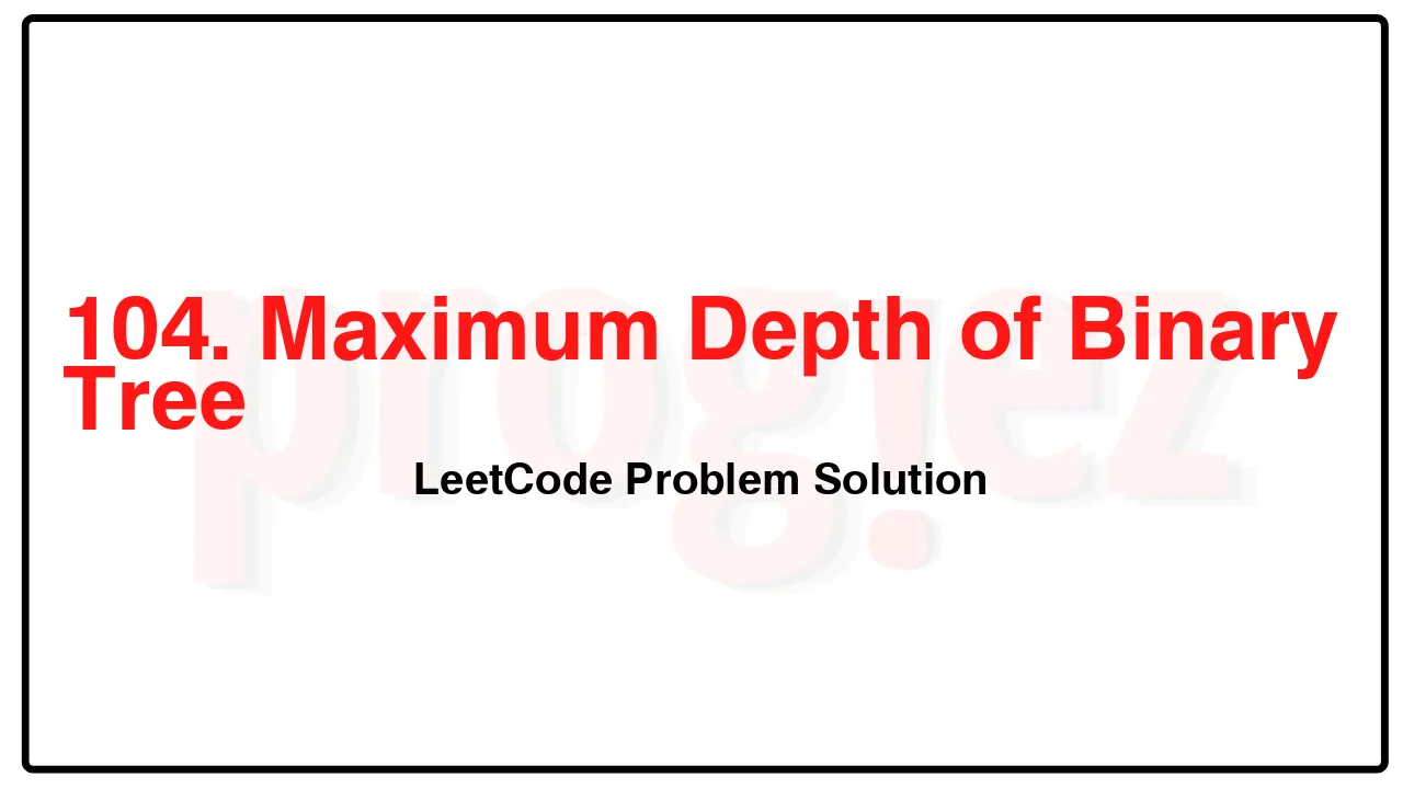 104. Maximum Depth of Binary Tree LeetCode Solution image