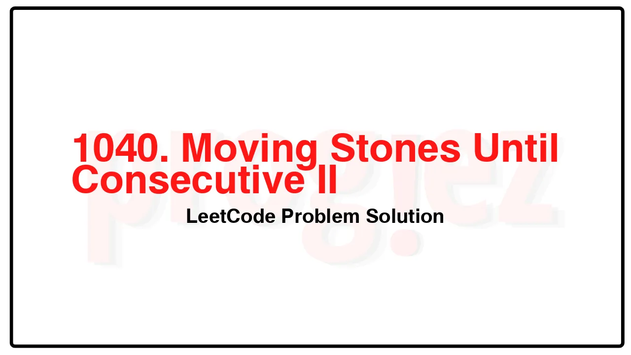 1040. Moving Stones Until Consecutive II LeetCode Solution image