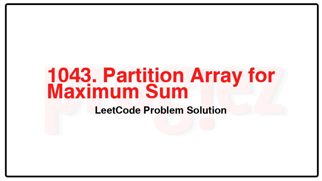 1043. Partition Array for Maximum Sum LeetCode Solution image