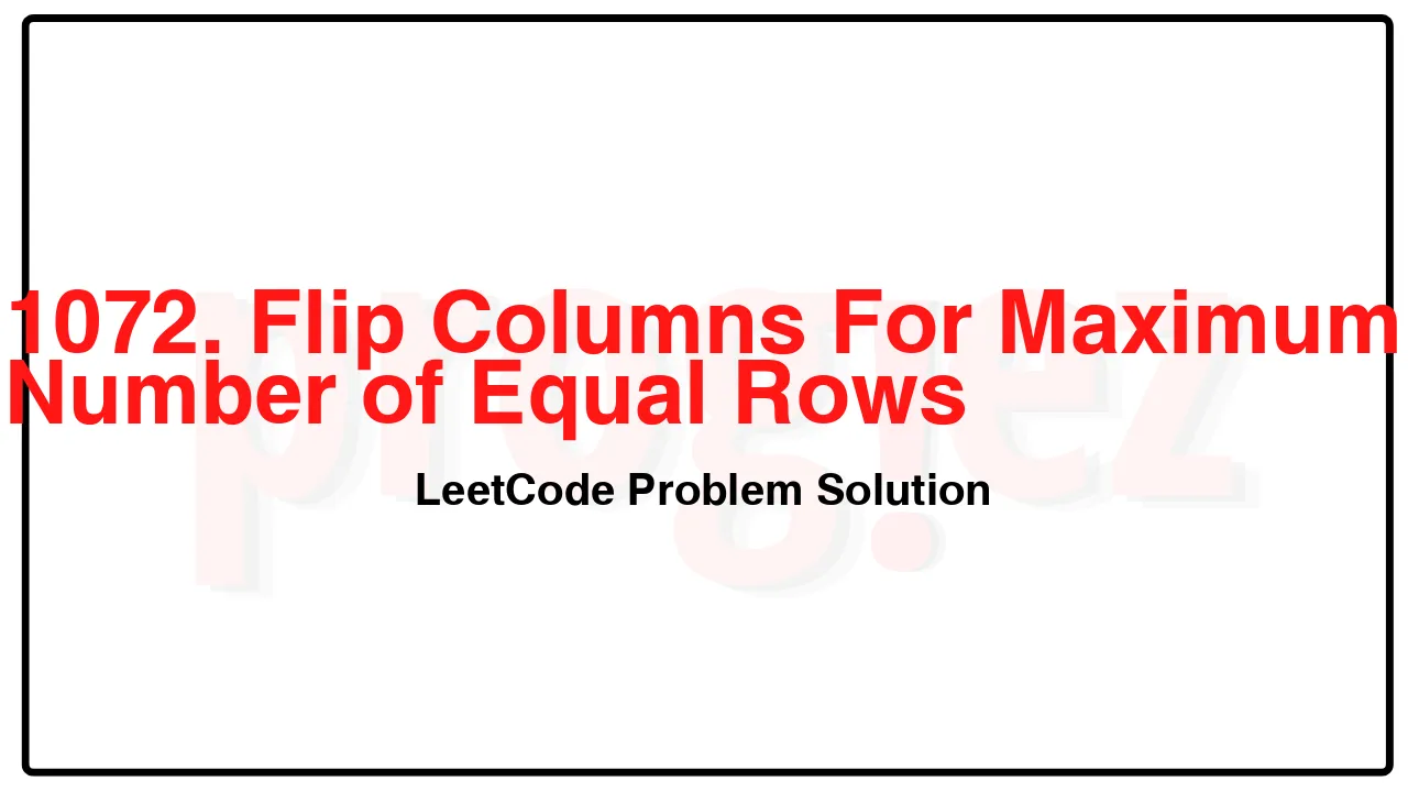 1072. Flip Columns For Maximum Number of Equal Rows LeetCode Solution image