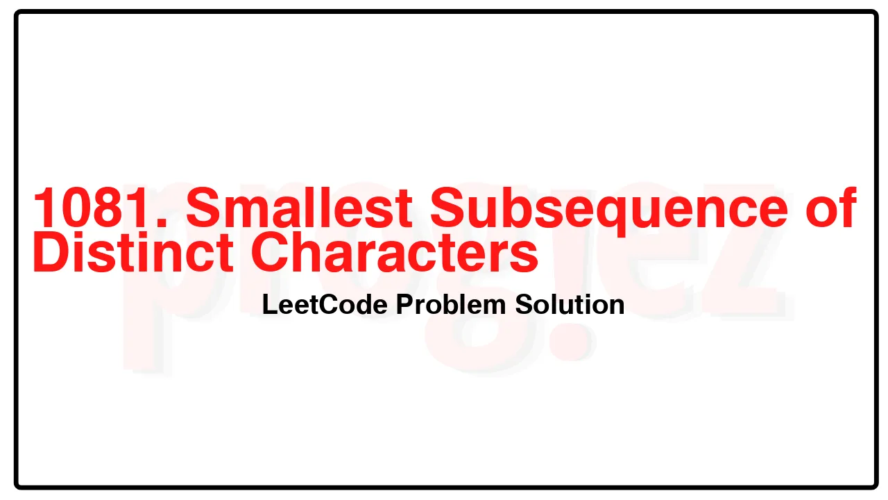 1081. Smallest Subsequence of Distinct Characters LeetCode Solution image
