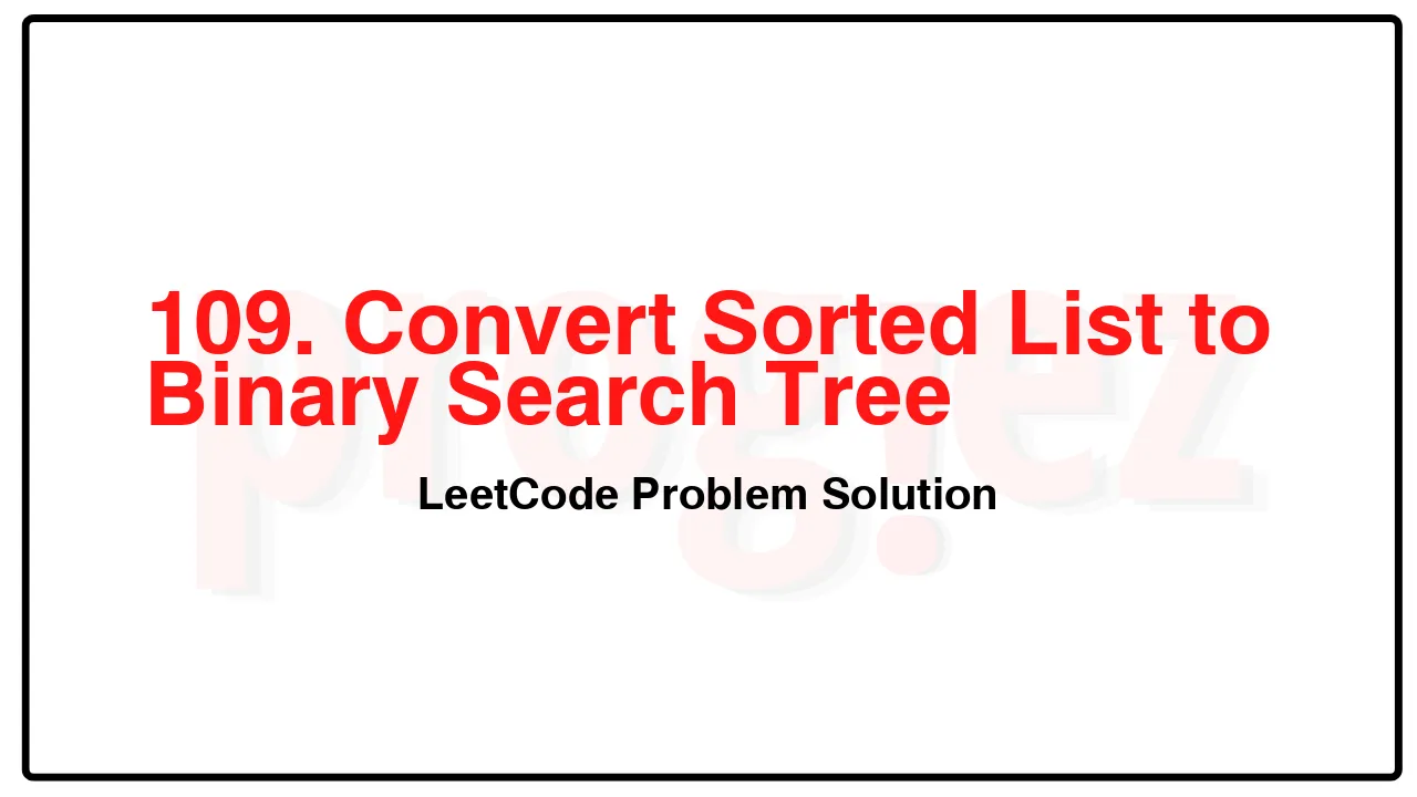 109. Convert Sorted List to Binary Search Tree LeetCode Solution image