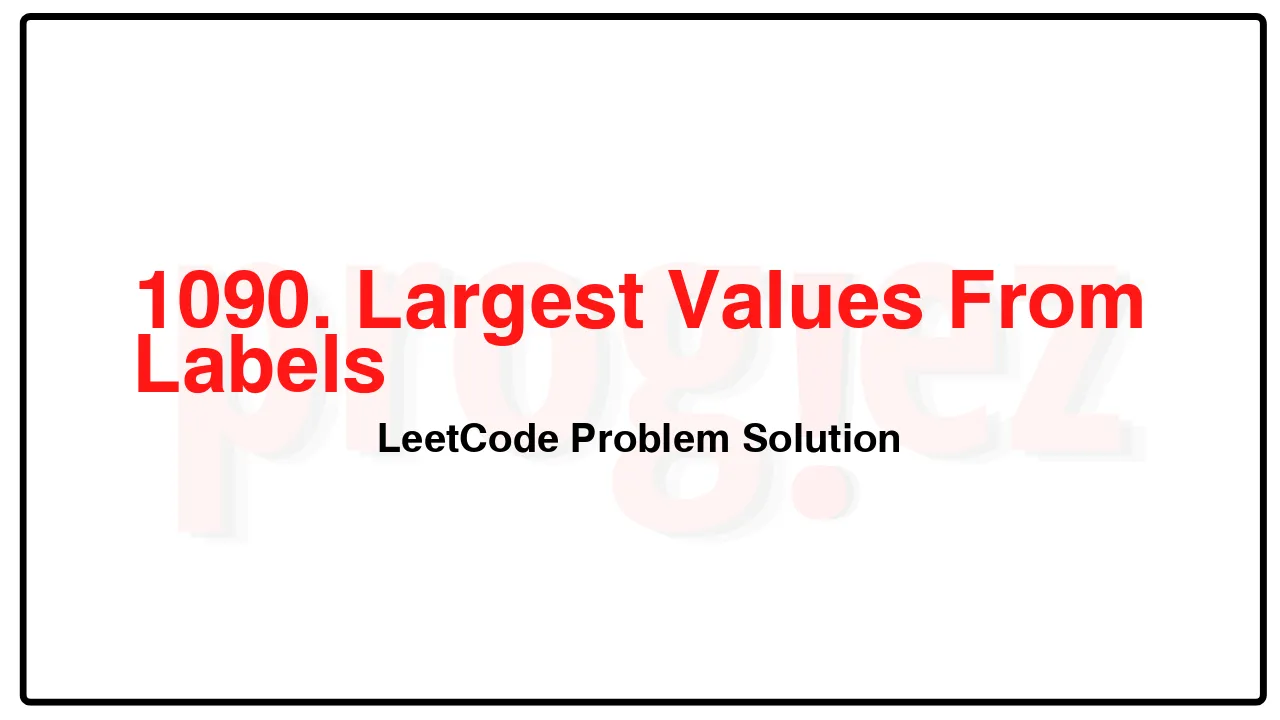 1090. Largest Values From Labels LeetCode Solution image