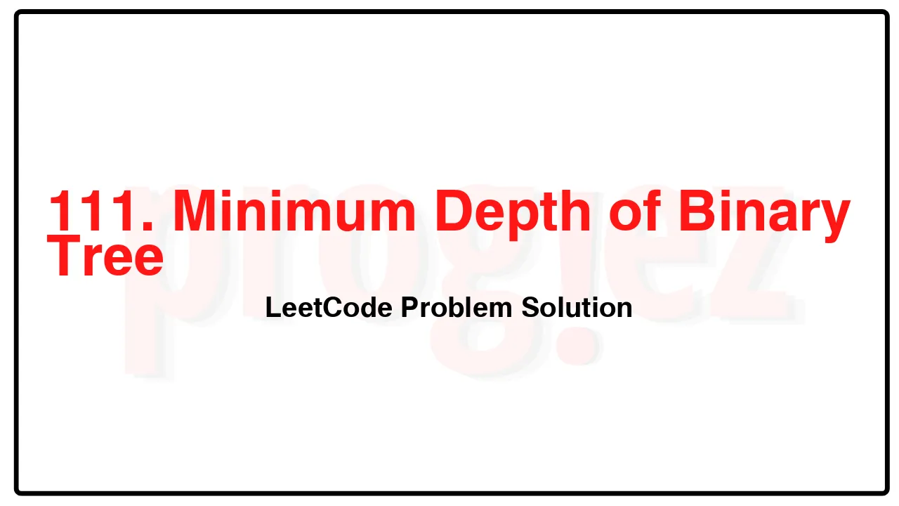 111. Minimum Depth of Binary Tree LeetCode Solution image