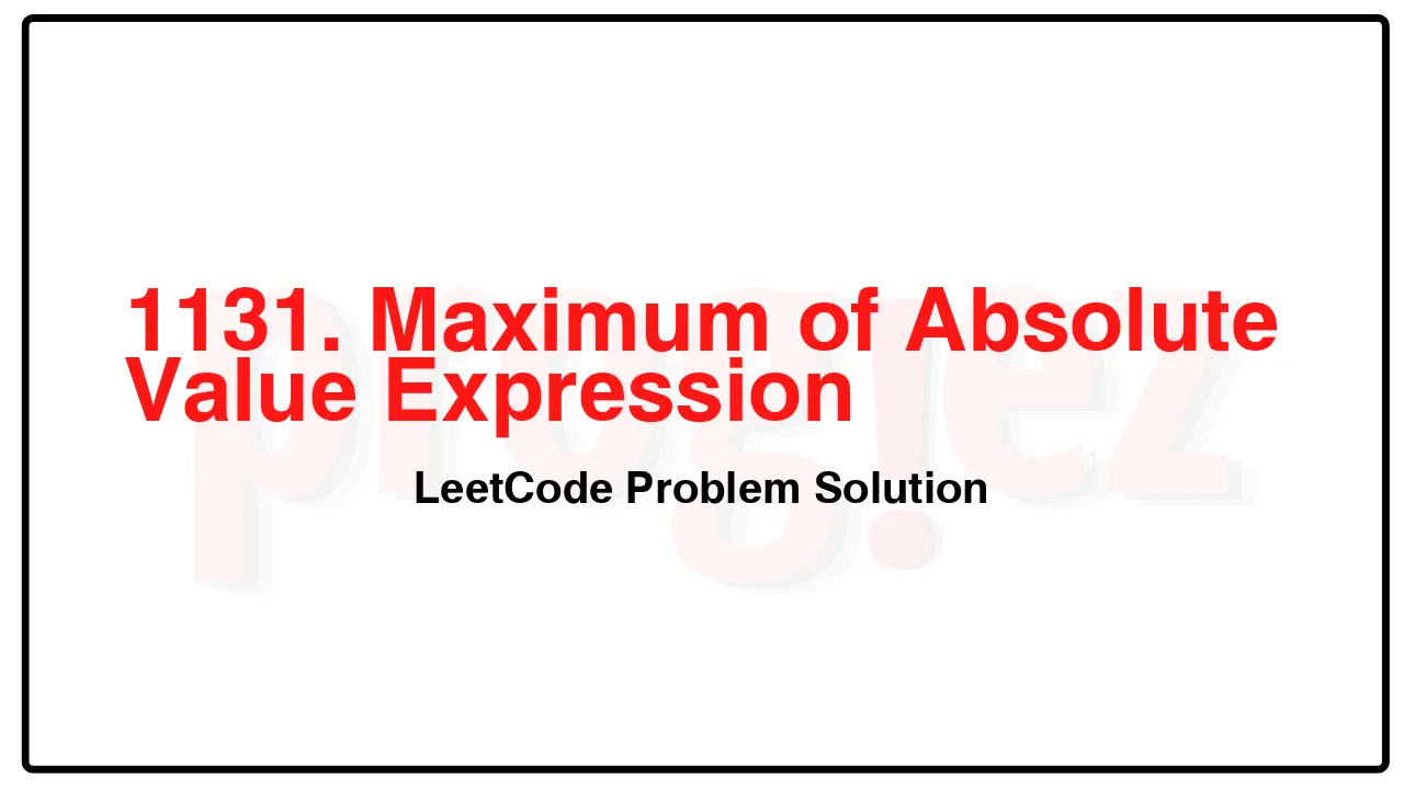 1131. Maximum of Absolute Value Expression LeetCode Solution image