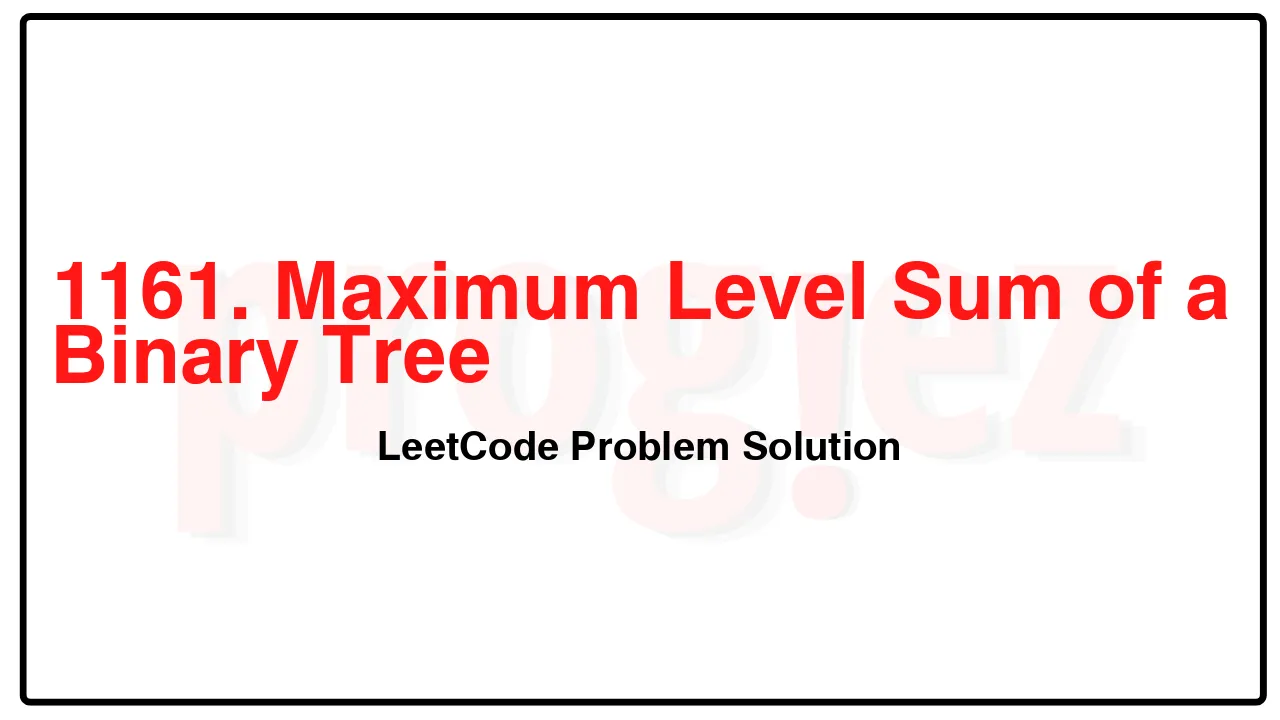 1161. Maximum Level Sum of a Binary Tree LeetCode Solution image