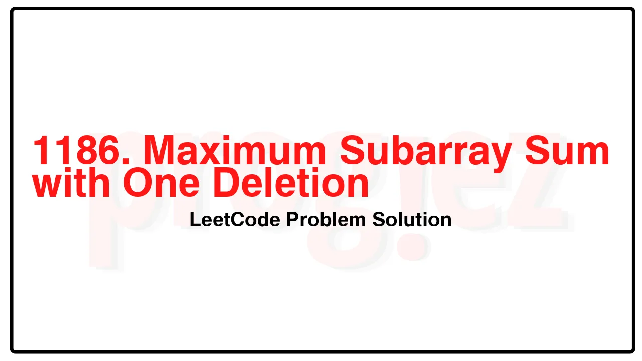 1186. Maximum Subarray Sum with One Deletion LeetCode Solution image