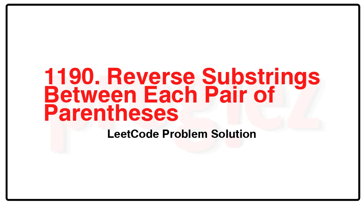 1190. Reverse Substrings Between Each Pair of Parentheses LeetCode Solution image