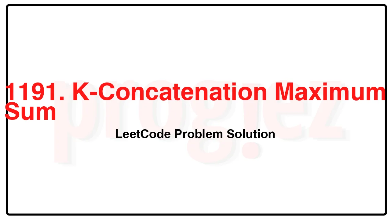 1191. K-Concatenation Maximum Sum LeetCode Solution image