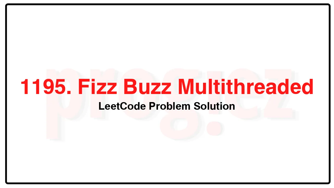 1195. Fizz Buzz Multithreaded LeetCode Solution image