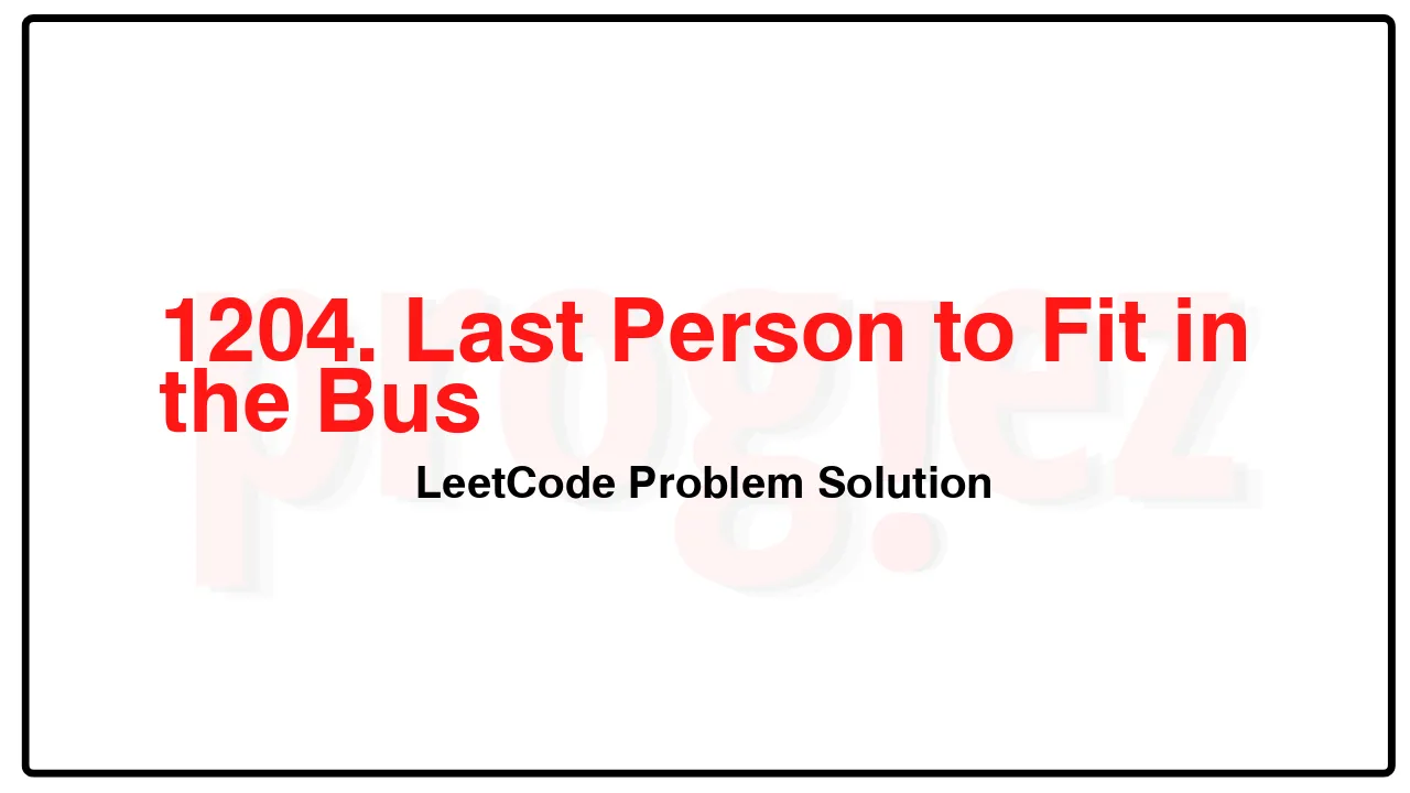 1204. Last Person to Fit in the Bus LeetCode Solution image