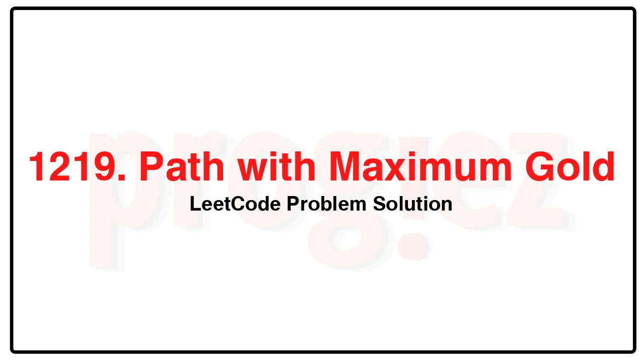 1219. Path with Maximum Gold LeetCode Solution image