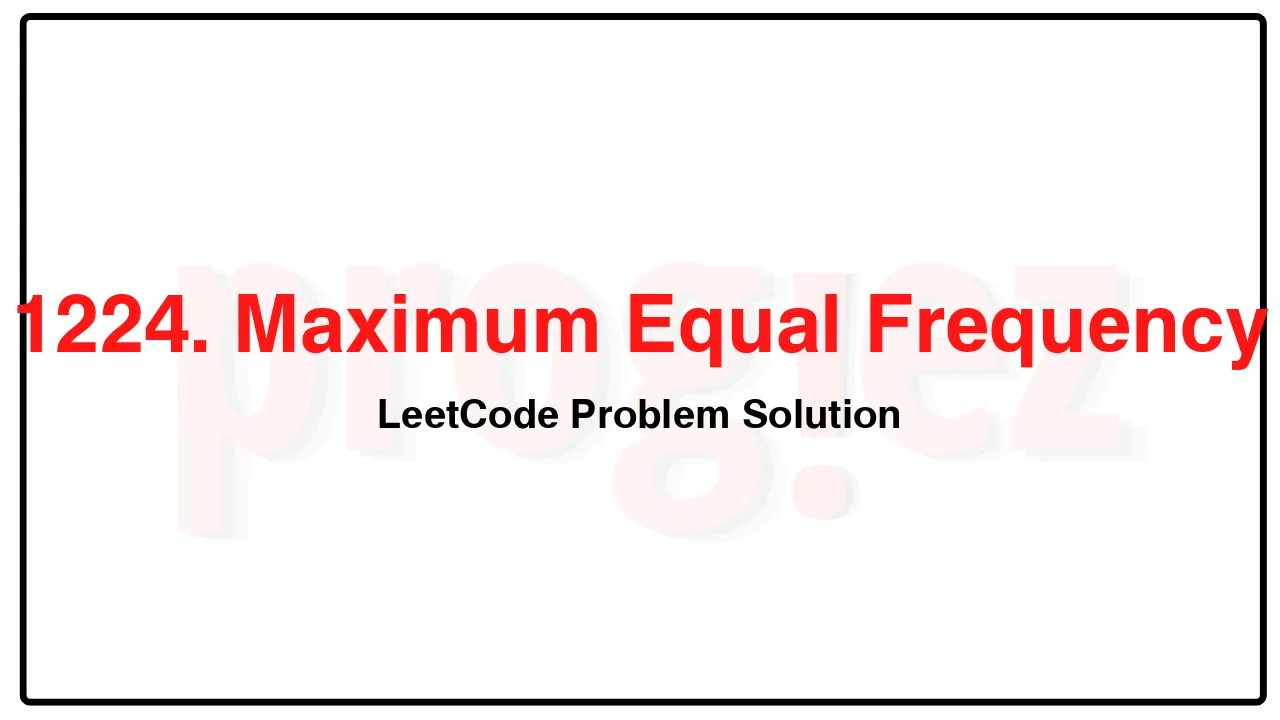 1224. Maximum Equal Frequency LeetCode Solution image