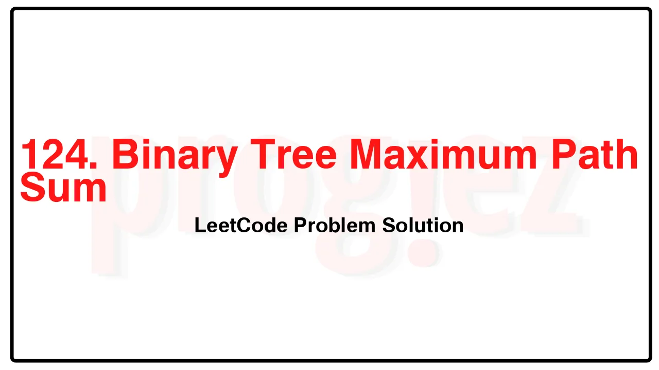 124. Binary Tree Maximum Path Sum LeetCode Solution image