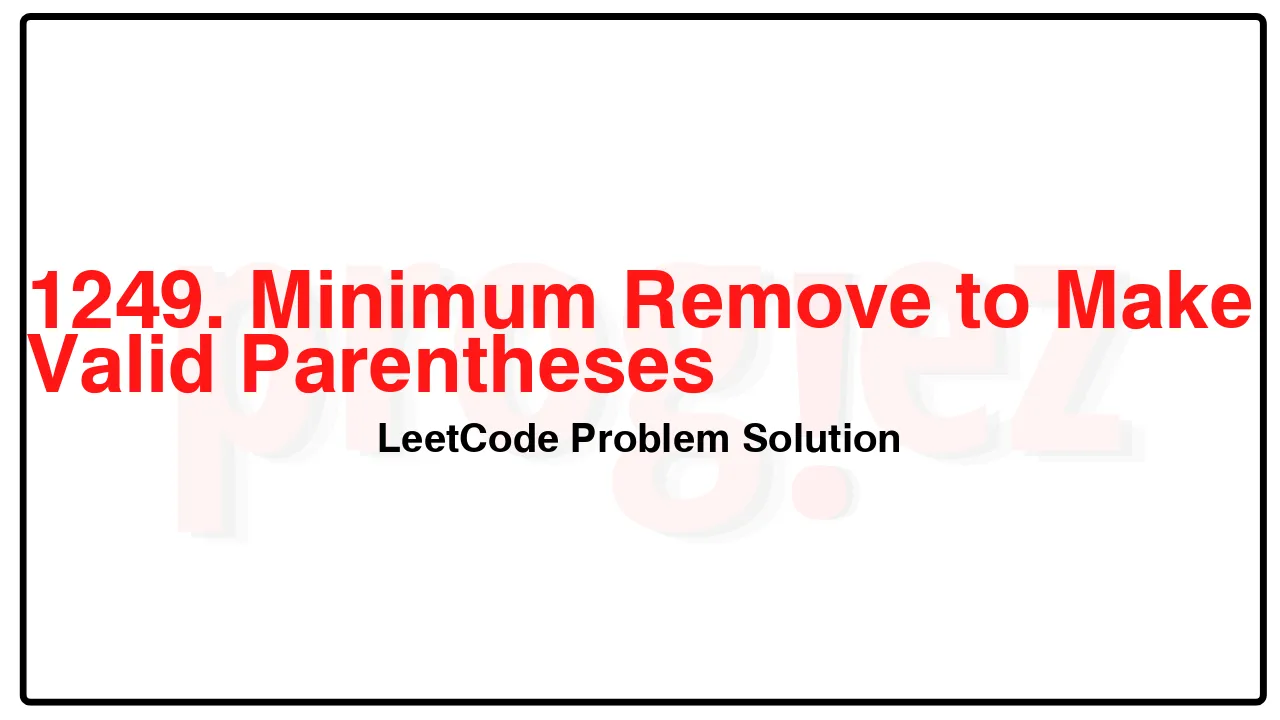 1249. Minimum Remove to Make Valid Parentheses LeetCode Solution image