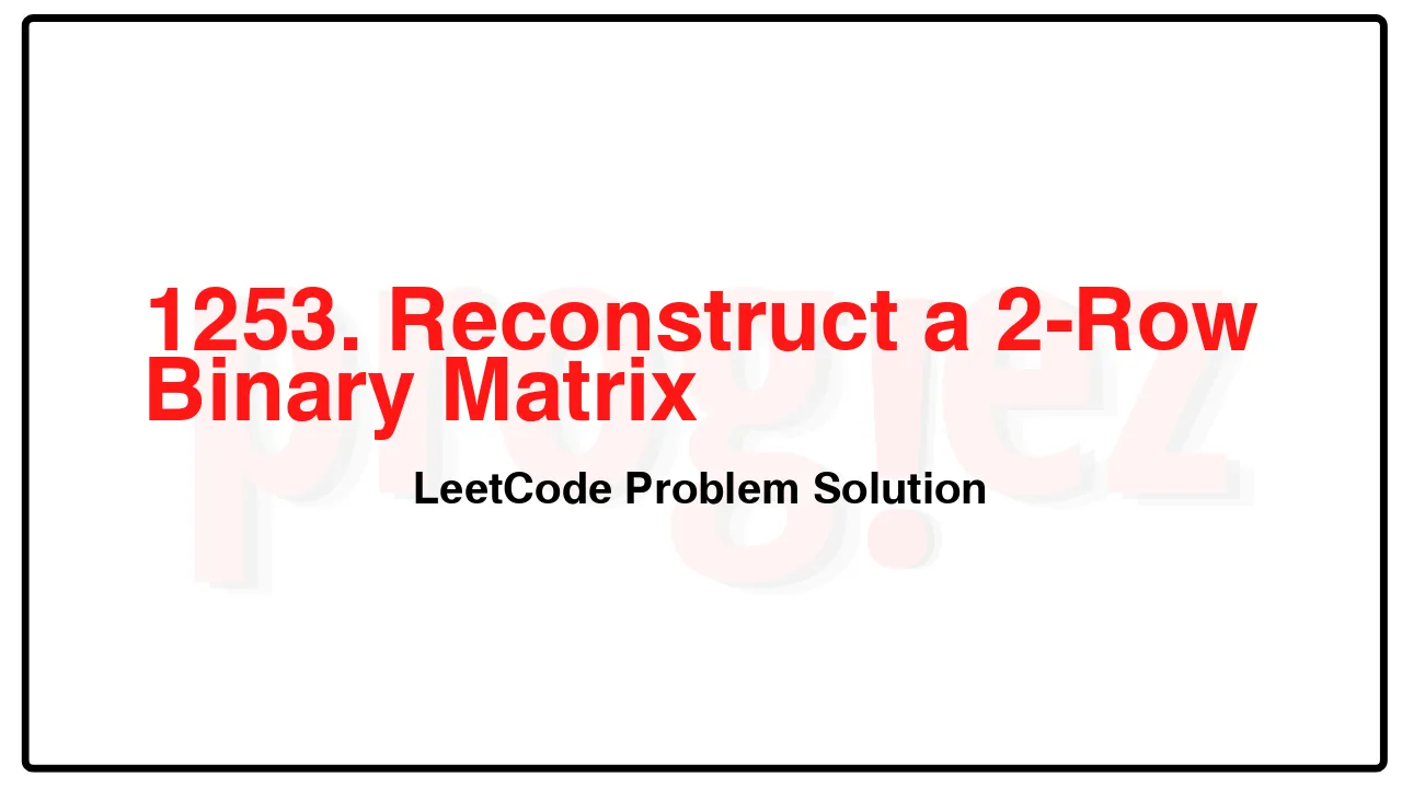 1253. Reconstruct a 2-Row Binary Matrix LeetCode Solution image