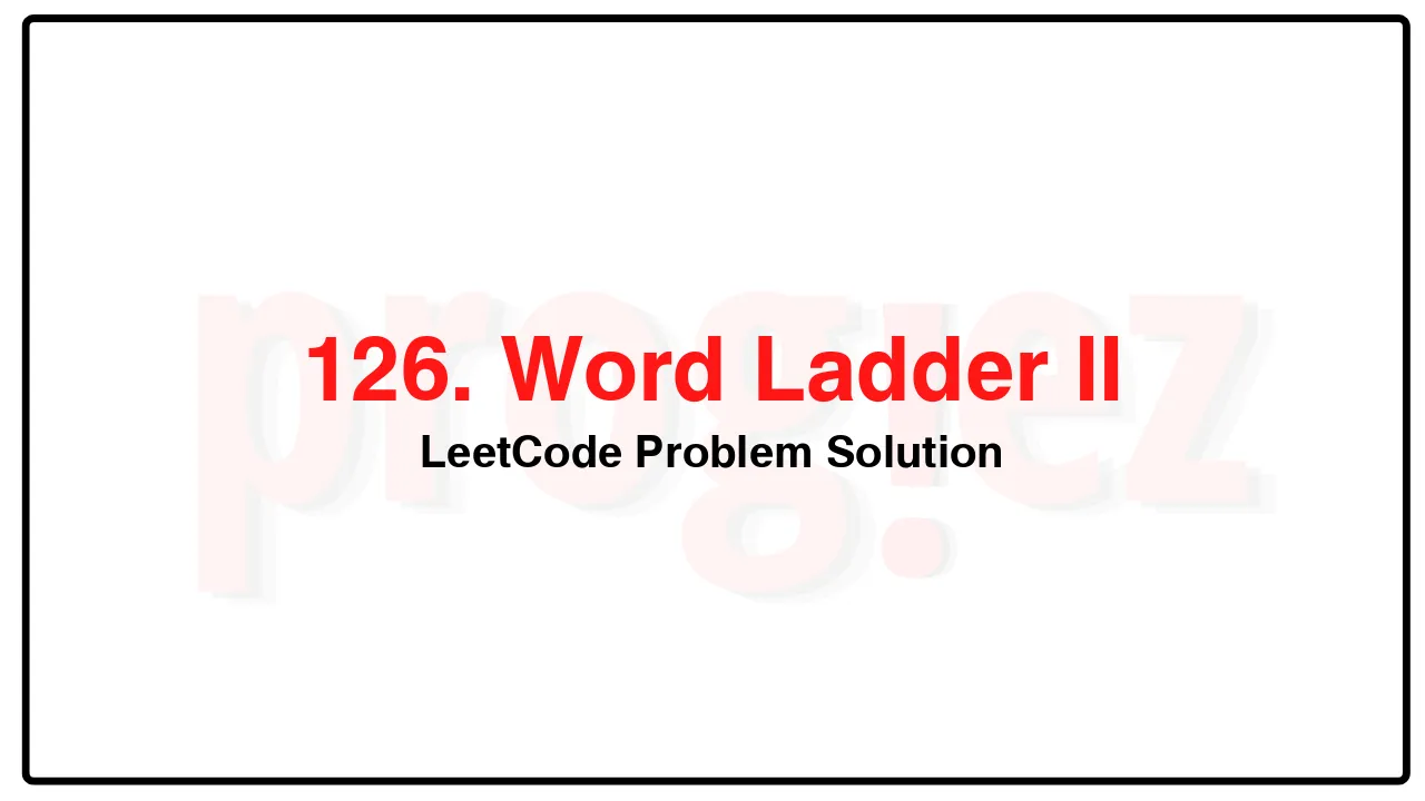 126. Word Ladder II LeetCode Solution image