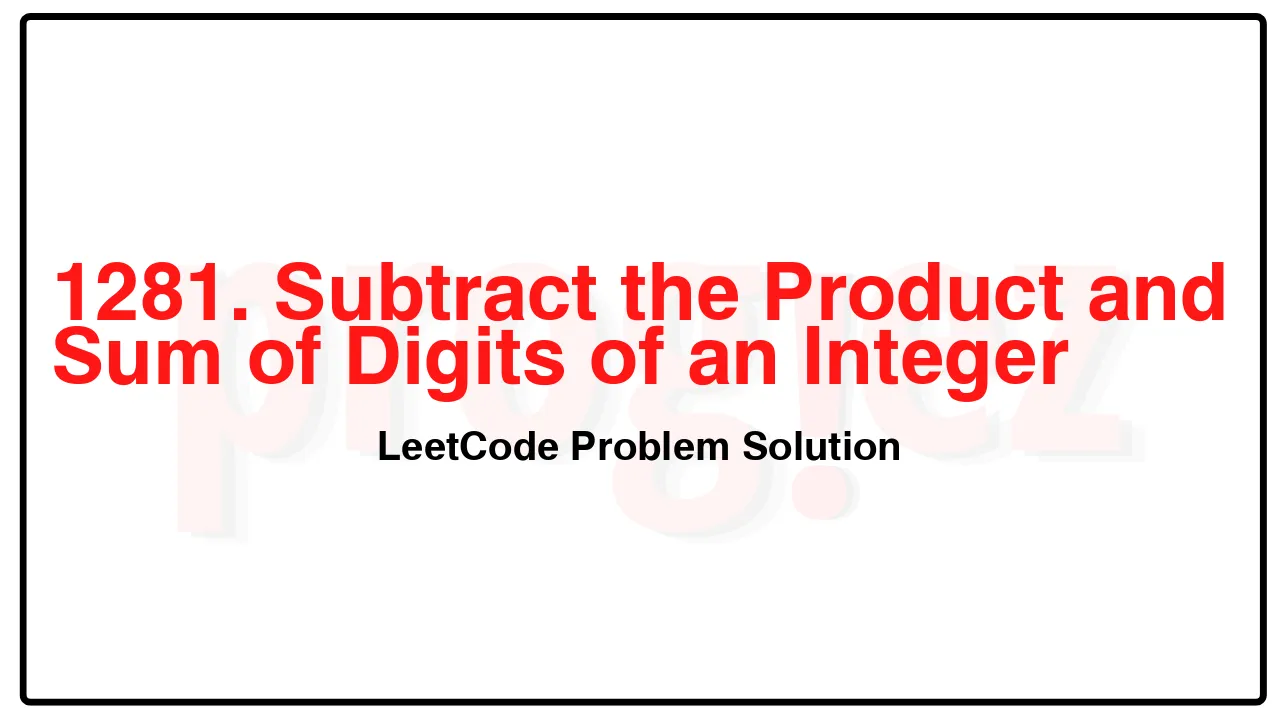 1281. Subtract the Product and Sum of Digits of an Integer LeetCode Solution image