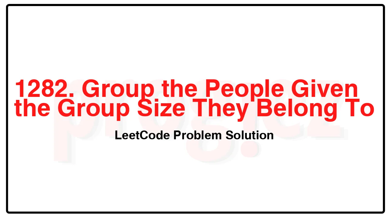 1282. Group the People Given the Group Size They Belong To LeetCode Solution image