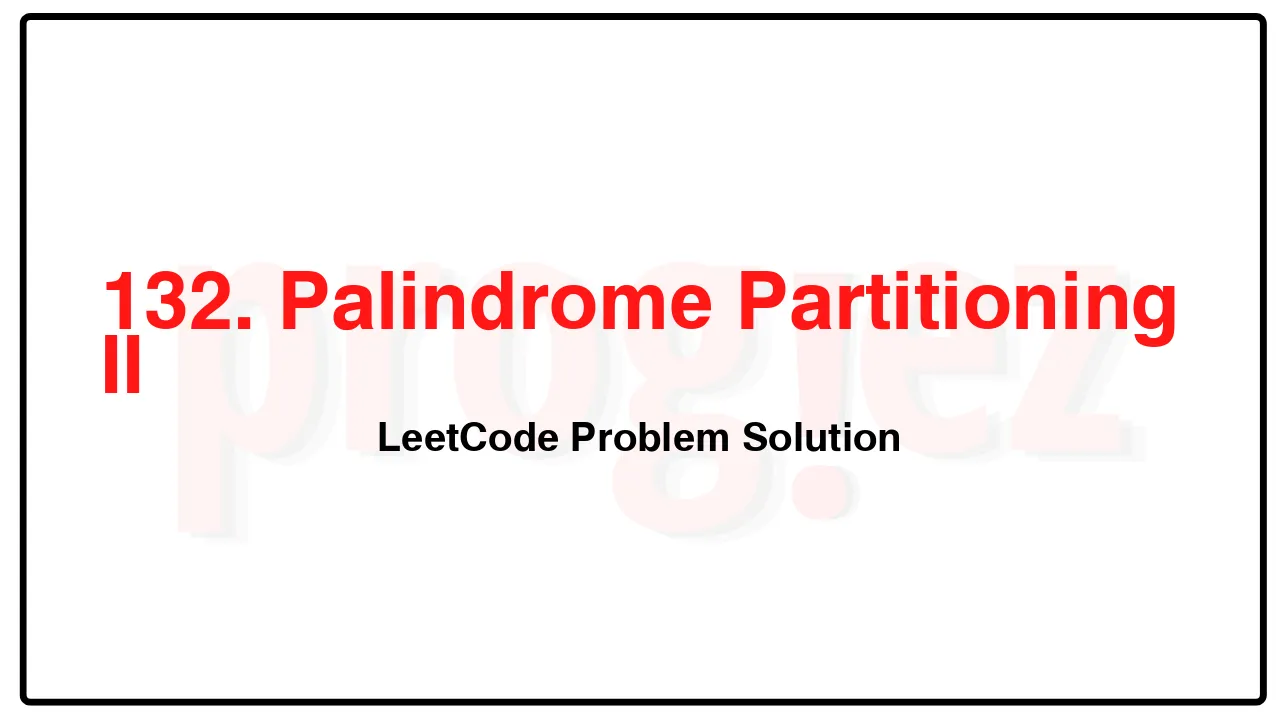 132. Palindrome Partitioning II LeetCode Solution image