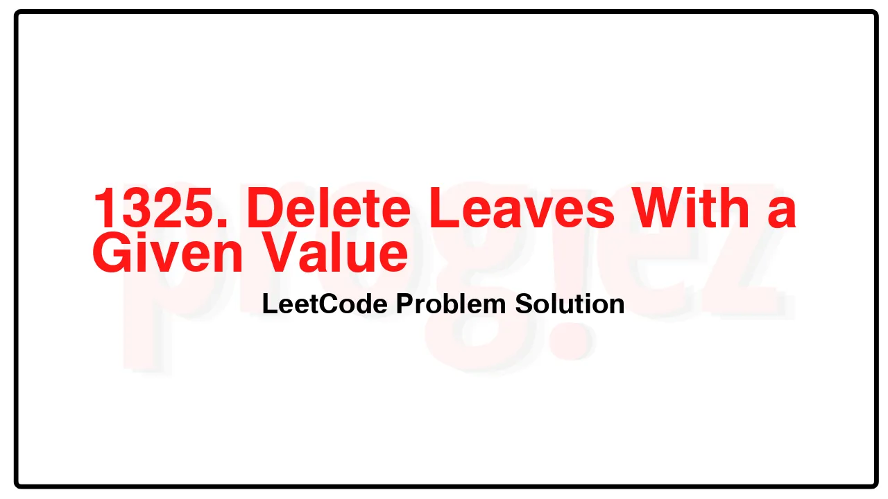 1325. Delete Leaves With a Given Value LeetCode Solution image