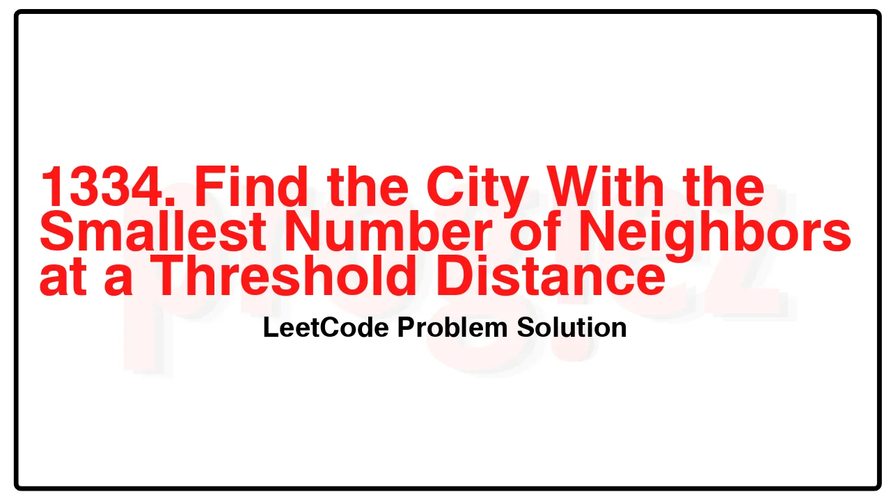 1334. Find the City With the Smallest Number of Neighbors at a Threshold Distance LeetCode Solution image