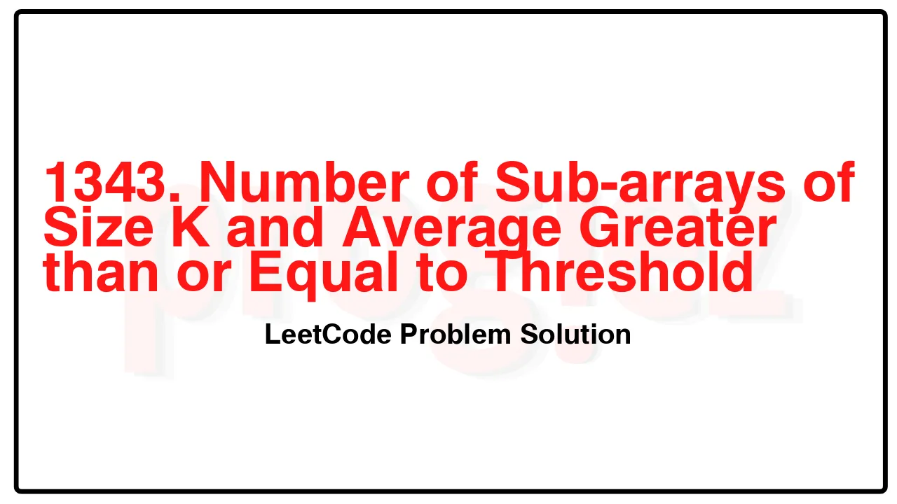 1343. Number of Sub-arrays of Size K and Average Greater than or Equal to Threshold LeetCode Solution image