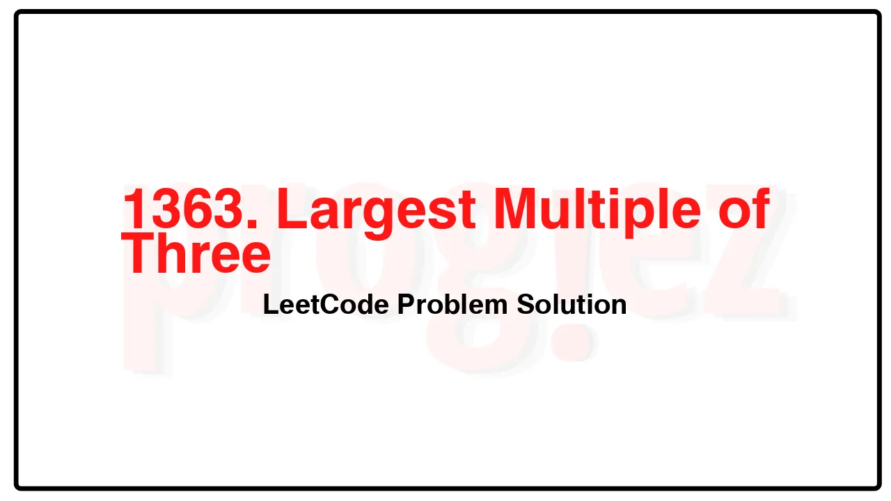 1363. Largest Multiple of Three LeetCode Solution image