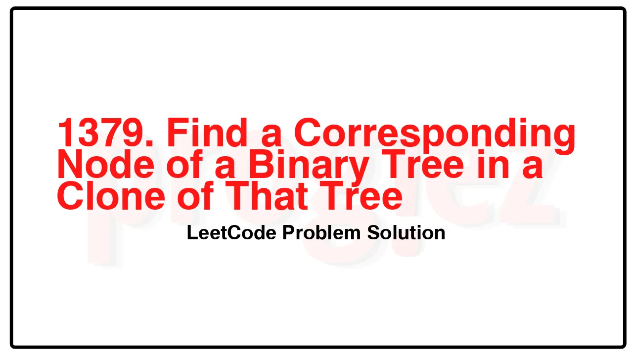 1379. Find a Corresponding Node of a Binary Tree in a Clone of That Tree LeetCode Solution image