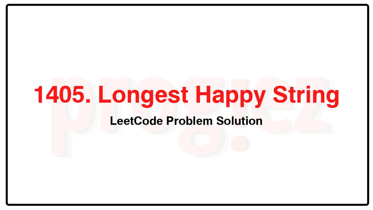 1405. Longest Happy String LeetCode Solution image