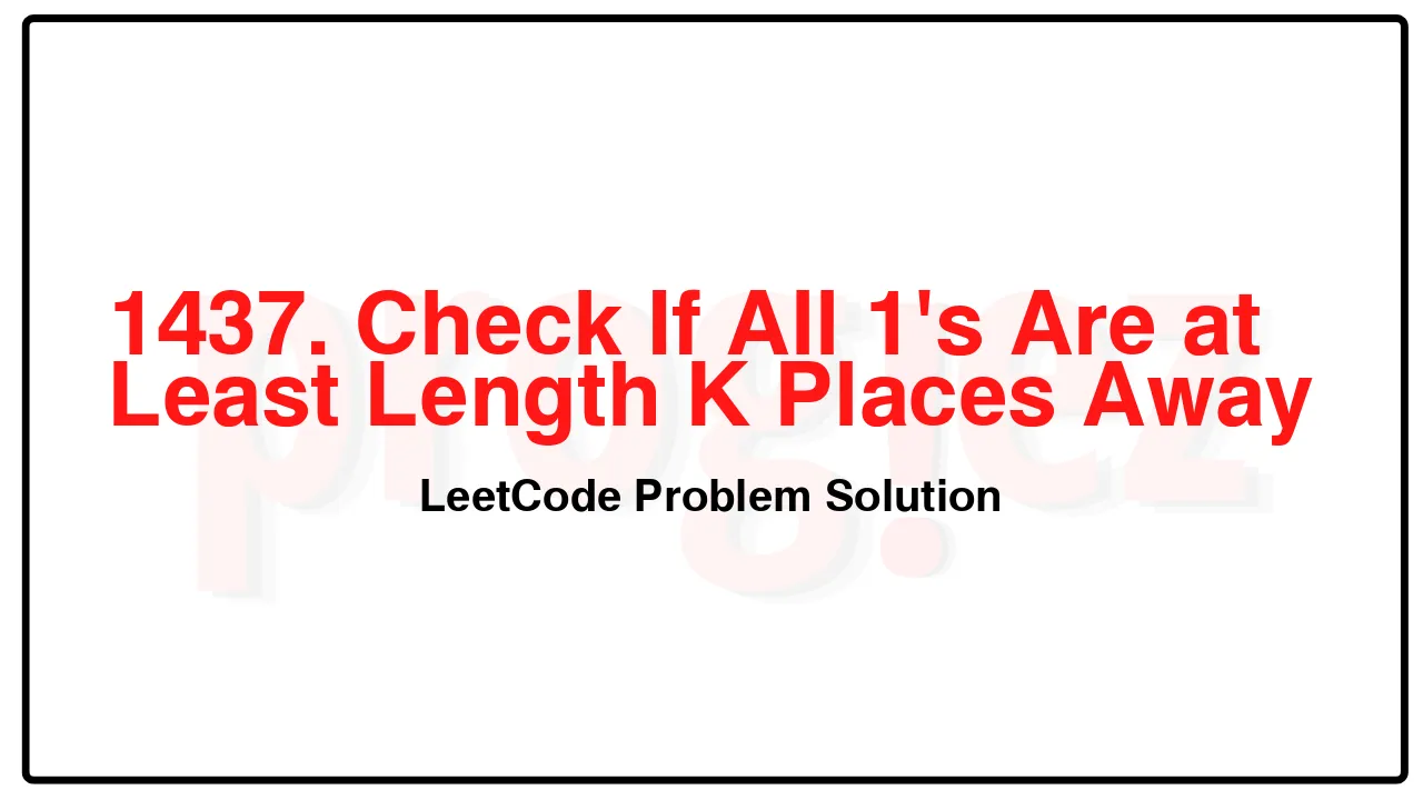 1437. Check If All 1's Are at Least Length K Places Away LeetCode Solution image