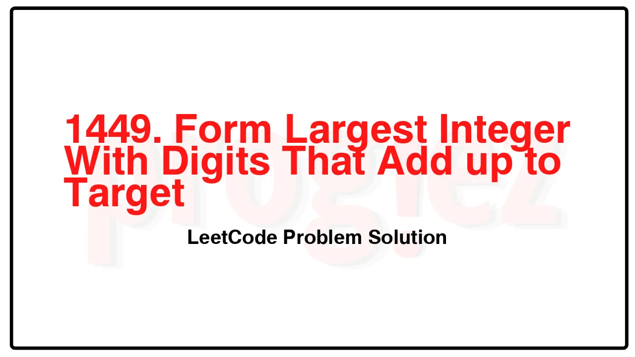 1449. Form Largest Integer With Digits That Add up to Target LeetCode Solution image